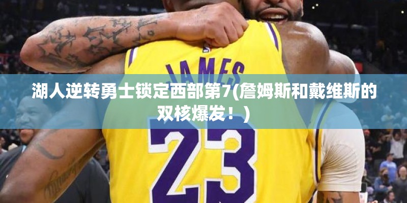 湖人逆转勇士锁定西部第7(詹姆斯和戴维斯的双核爆发！)