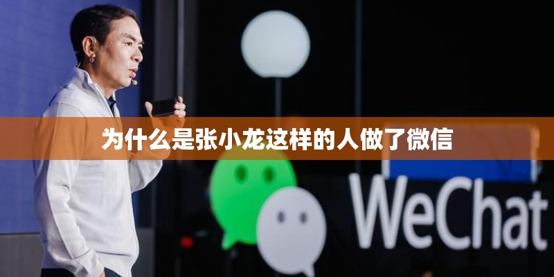 为什么是张小龙这样的人做了微信