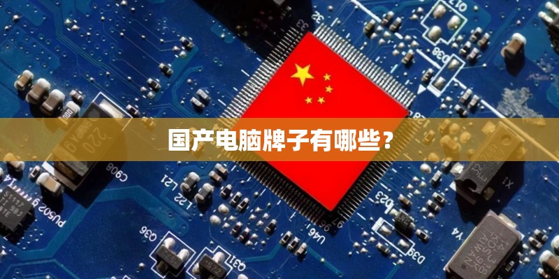 国产电脑牌子有哪些？
