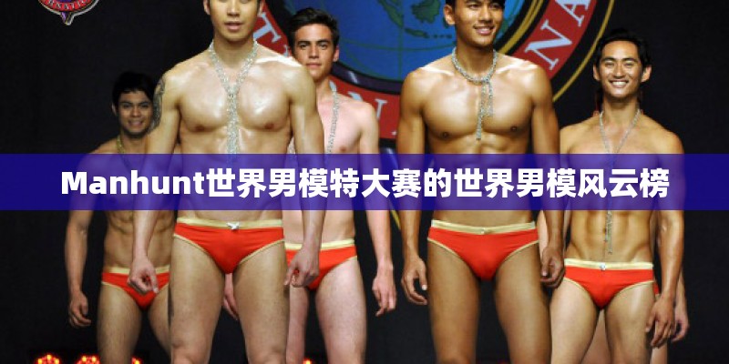 Manhunt世界男模特大赛的世界男模风云榜 Manhunt世界男模特大赛的世界男模风云榜
