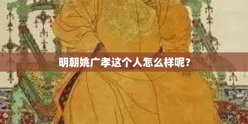 明朝姚广孝这个人怎么样呢？