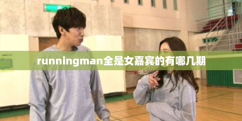runningman全是女嘉宾的有哪几期