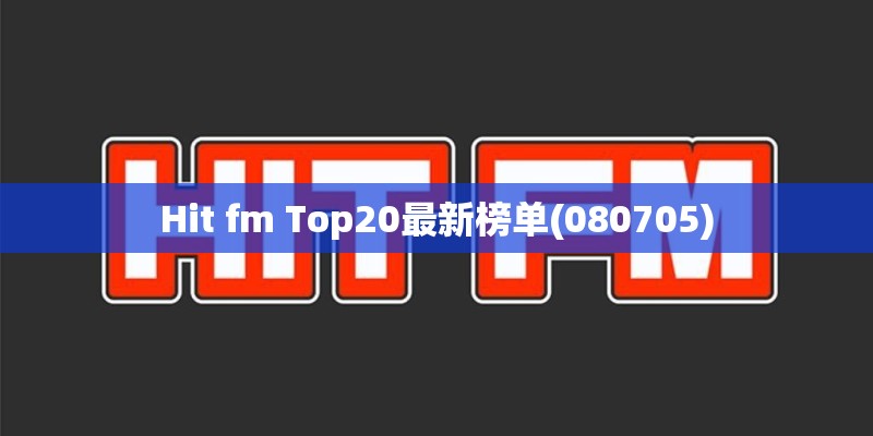 Hit fm Top20最新榜单(080705)