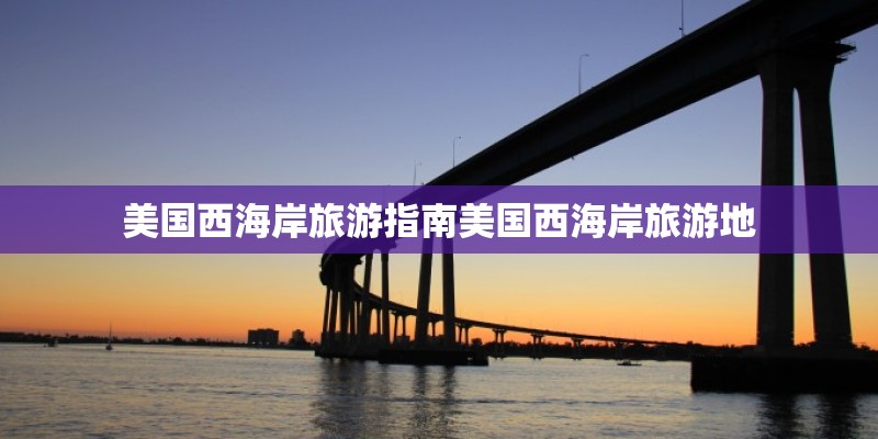 美国西海岸旅游指南美国西海岸旅游地