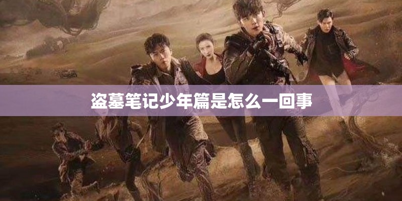 盗墓笔记少年篇是怎么一回事