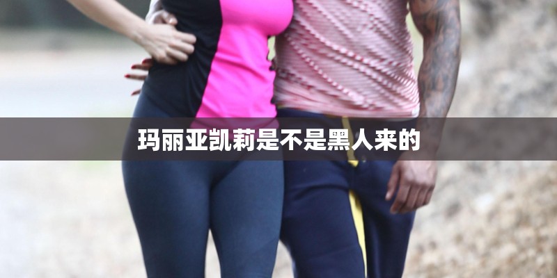 玛丽亚凯莉是不是黑人来的